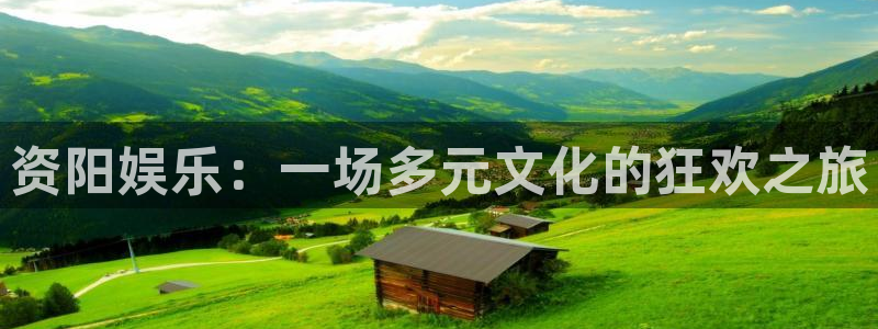焦点娱乐体育网页版入口：资阳娱乐：一场多元文化的狂欢之旅