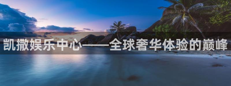 焦点娱乐官网注册：凯撒娱乐中心——全球奢华体验的巅峰